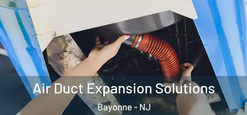  Air Duct Expansion Solutions Bayonne - NJ