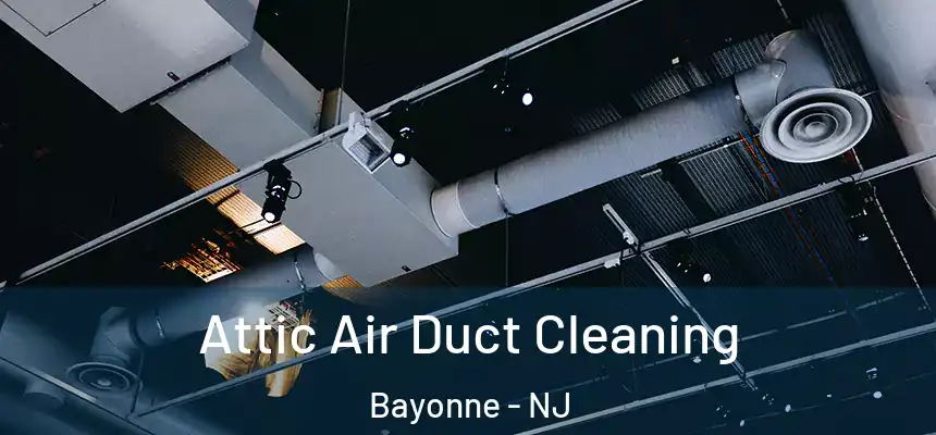 Attic Air Duct Cleaning Bayonne - NJ