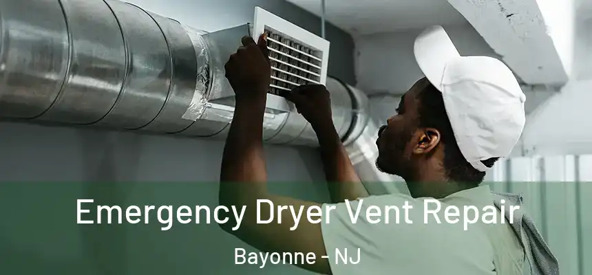 Emergency Dryer Vent Repair Bayonne - NJ