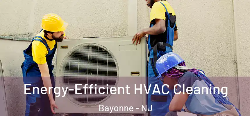  Energy-Efficient HVAC Cleaning Bayonne - NJ