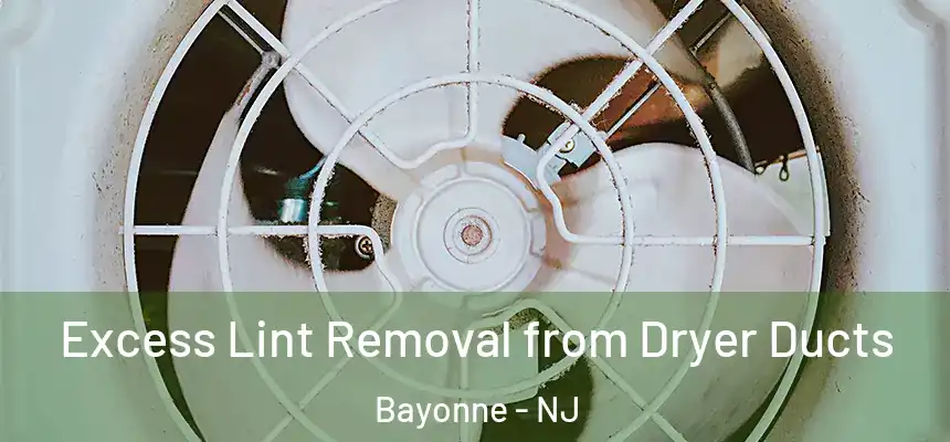 Excess Lint Removal from Dryer Ducts Bayonne - NJ