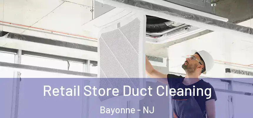 Retail Store Duct Cleaning Bayonne - NJ