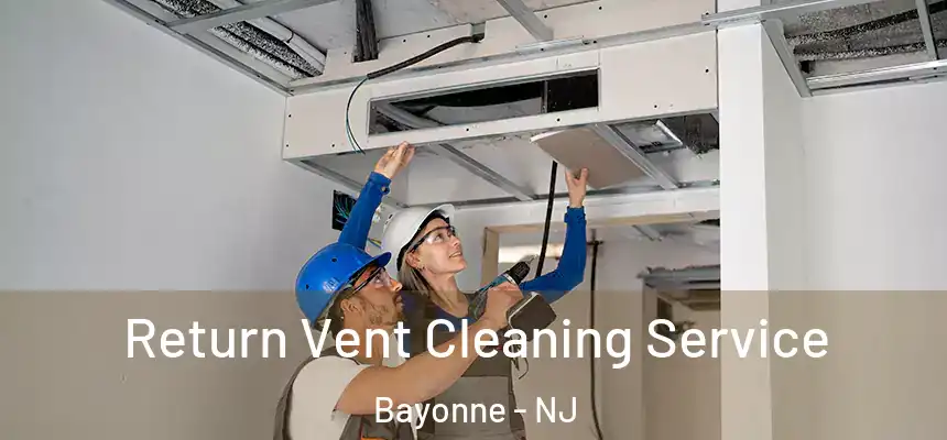 Return Vent Cleaning Service Bayonne - NJ
