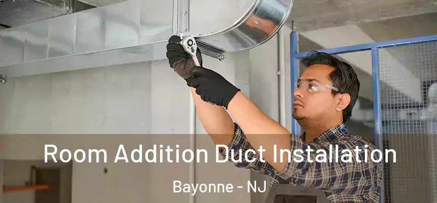 Room Addition Duct Installation Bayonne - NJ