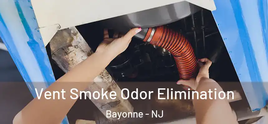 Vent Smoke Odor Elimination Bayonne - NJ
