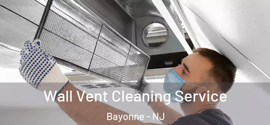 Wall Vent Cleaning Service Bayonne - NJ